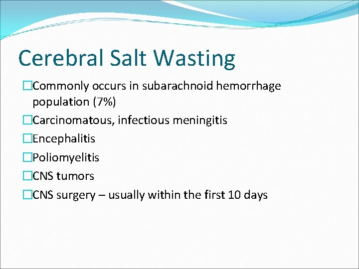 Cerebral Salt Wasting �Commonly occurs in subarachnoid hemorrhage population (7%) �Carcinomatous, infectious meningitis �Encephalitis