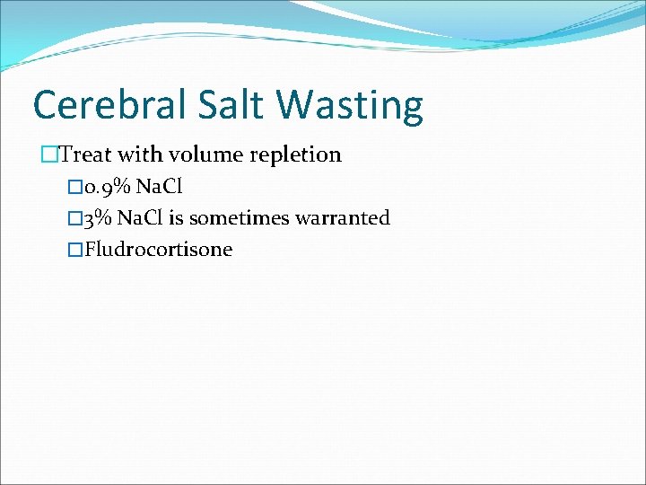 Cerebral Salt Wasting �Treat with volume repletion � 0. 9% Na. Cl � 3%