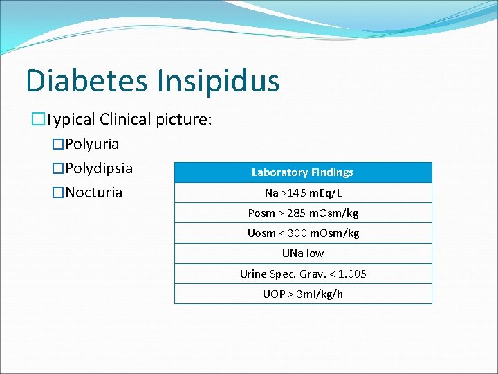 Diabetes Insipidus �Typical Clinical picture: �Polyuria �Polydipsia �Nocturia Laboratory Findings Na >145 m. Eq/L