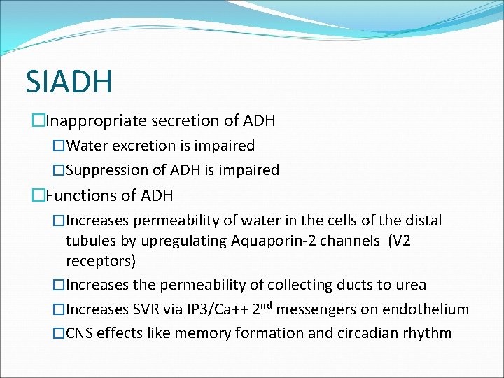 SIADH �Inappropriate secretion of ADH �Water excretion is impaired �Suppression of ADH is impaired