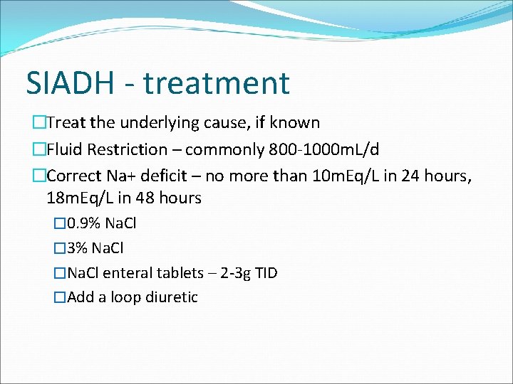 SIADH - treatment �Treat the underlying cause, if known �Fluid Restriction – commonly 800