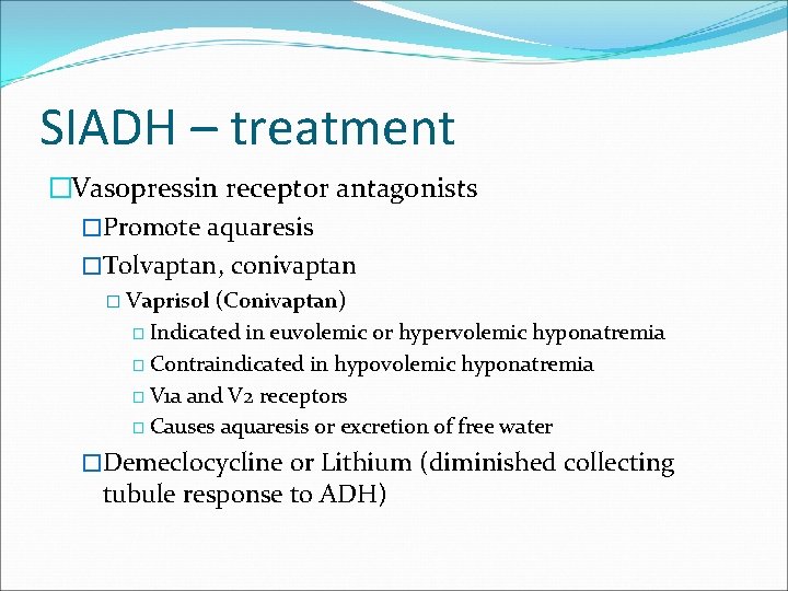 SIADH – treatment �Vasopressin receptor antagonists �Promote aquaresis �Tolvaptan, conivaptan � Vaprisol (Conivaptan) �