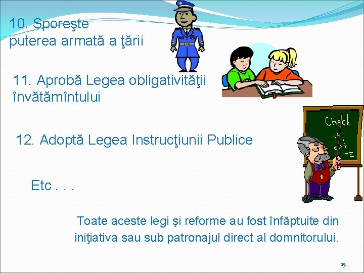 10. Sporeşte puterea armată a ţării 11. Aprobă Legea obligativităţii învătămîntului 12. Adoptă Legea
