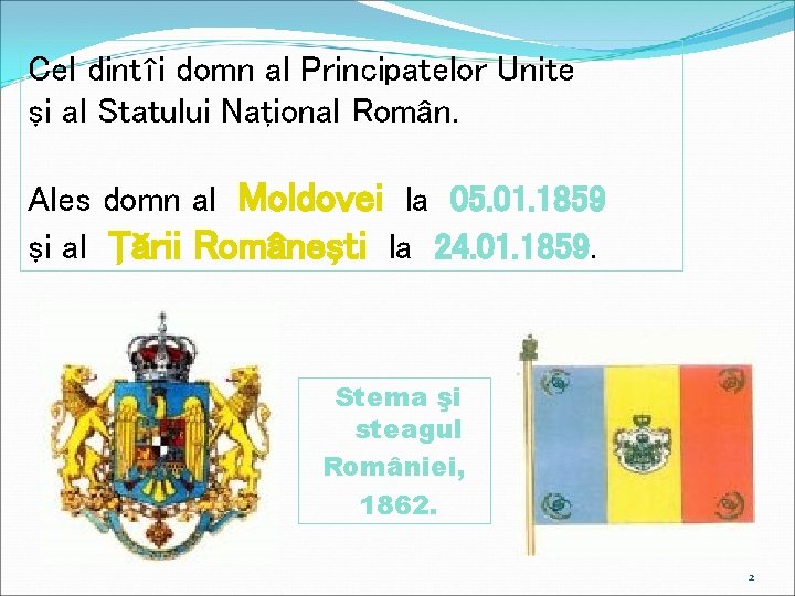 Cel dintîi domn al Principatelor Unite şi al Statului Naţional Român. Ales domn al