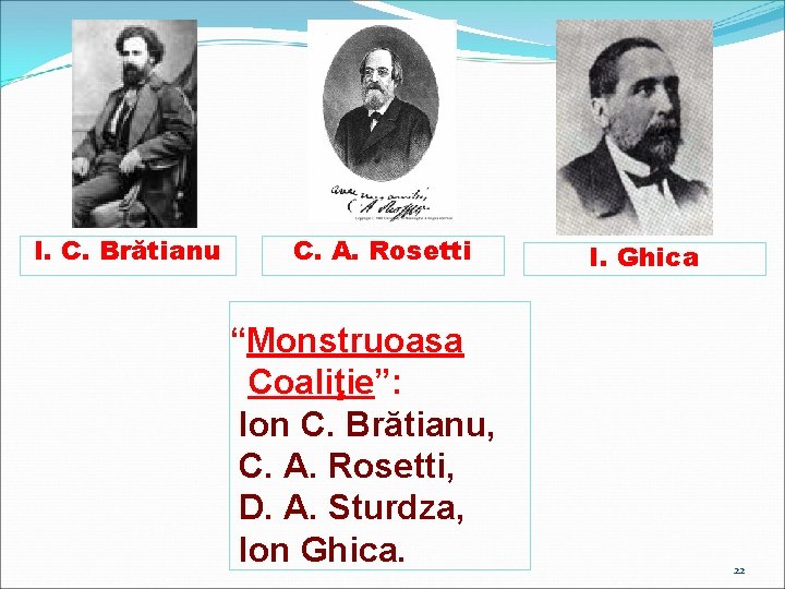 I. C. Brătianu C. A. Rosetti “Monstruoasa Coaliţie”: Ion C. Brătianu, C. A. Rosetti,