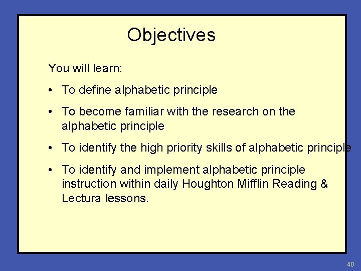 Objectives You will learn: • To define alphabetic principle • To become familiar with