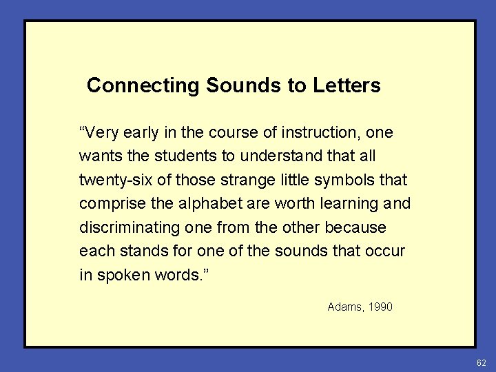 Connecting Sounds to Letters “Very early in the course of instruction, one wants the