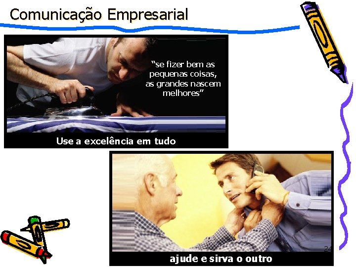 Comunicação Empresarial “se fizer bem as pequenas coisas, as grandes nascem melhores” Use a