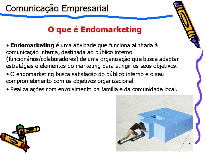 Comunicação Empresarial O que é Endomarketing • Endomarketing é uma atividade que funciona alinhada