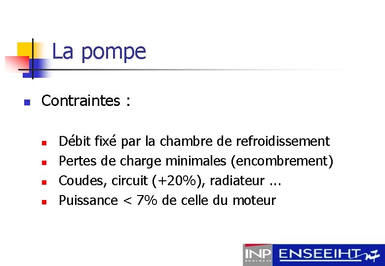 La pompe n Contraintes : n n Débit fixé par la chambre de refroidissement