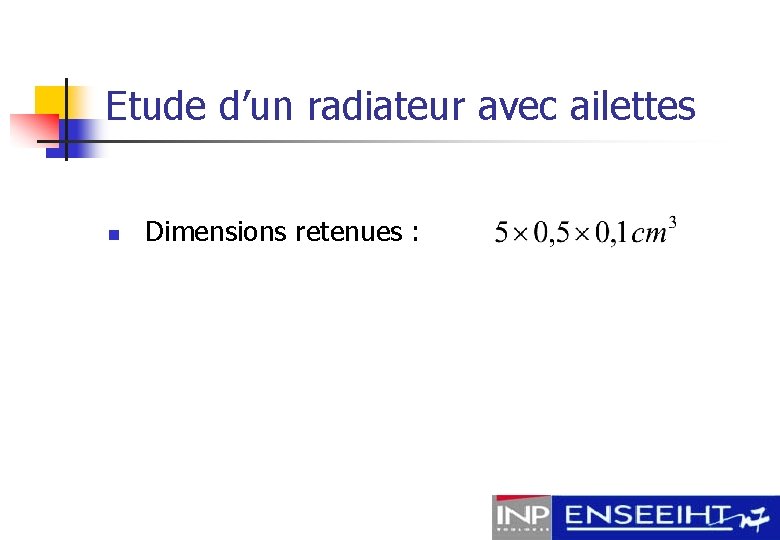 Etude d’un radiateur avec ailettes n Dimensions retenues : 