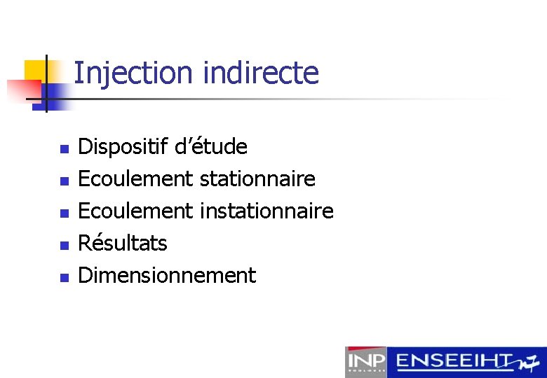 Injection indirecte n n n Dispositif d’étude Ecoulement stationnaire Ecoulement instationnaire Résultats Dimensionnement 