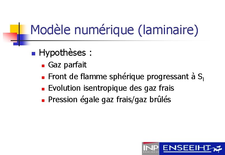 Modèle numérique (laminaire) n Hypothèses : n n Gaz parfait Front de flamme sphérique