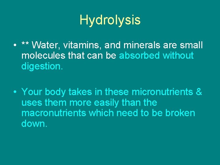 Hydrolysis • ** Water, vitamins, and minerals are small molecules that can be absorbed