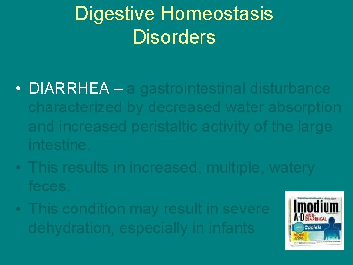 Digestive Homeostasis Disorders • DIARRHEA – a gastrointestinal disturbance characterized by decreased water absorption