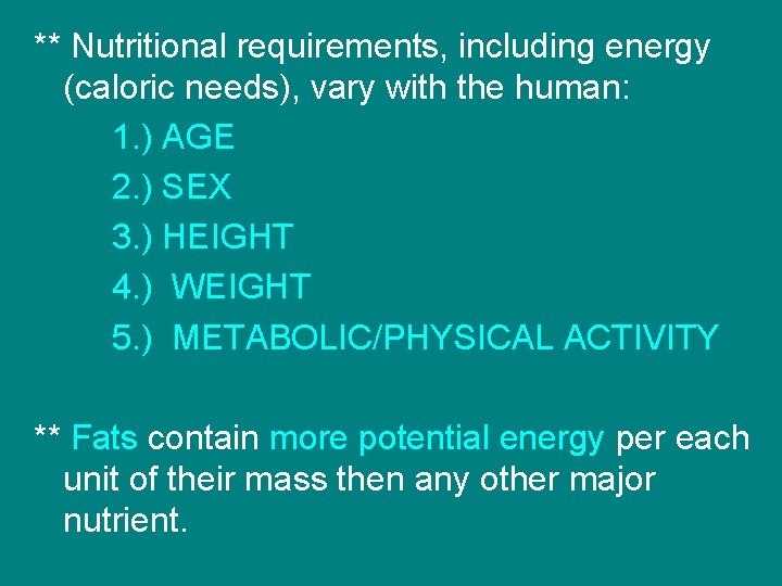 ** Nutritional requirements, including energy (caloric needs), vary with the human: 1. ) AGE