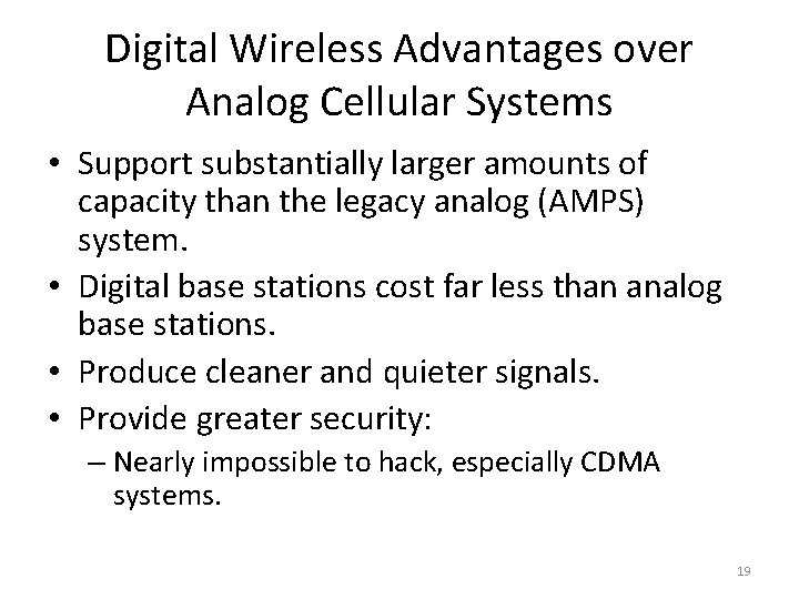 Digital Wireless Advantages over Analog Cellular Systems • Support substantially larger amounts of capacity