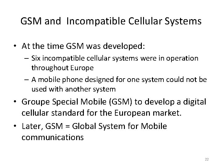 GSM and Incompatible Cellular Systems • At the time GSM was developed: – Six
