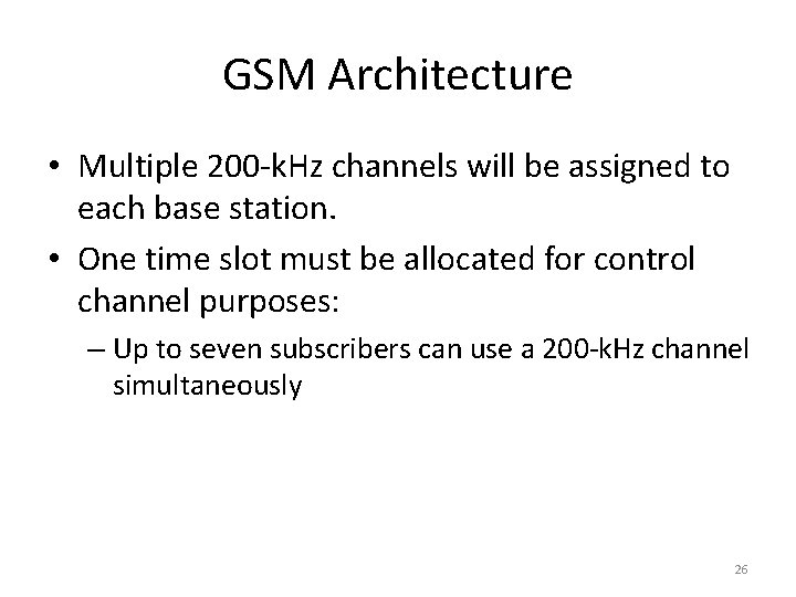 GSM Architecture • Multiple 200 -k. Hz channels will be assigned to each base