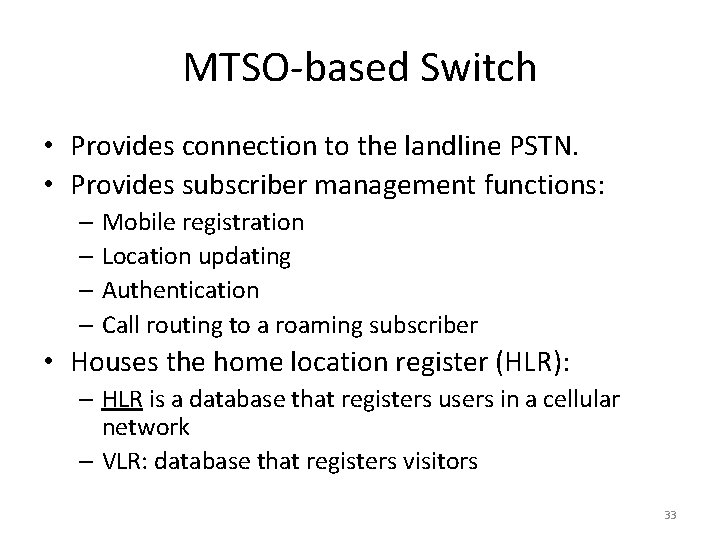MTSO-based Switch • Provides connection to the landline PSTN. • Provides subscriber management functions: