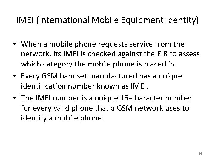 IMEI (International Mobile Equipment Identity) • When a mobile phone requests service from the