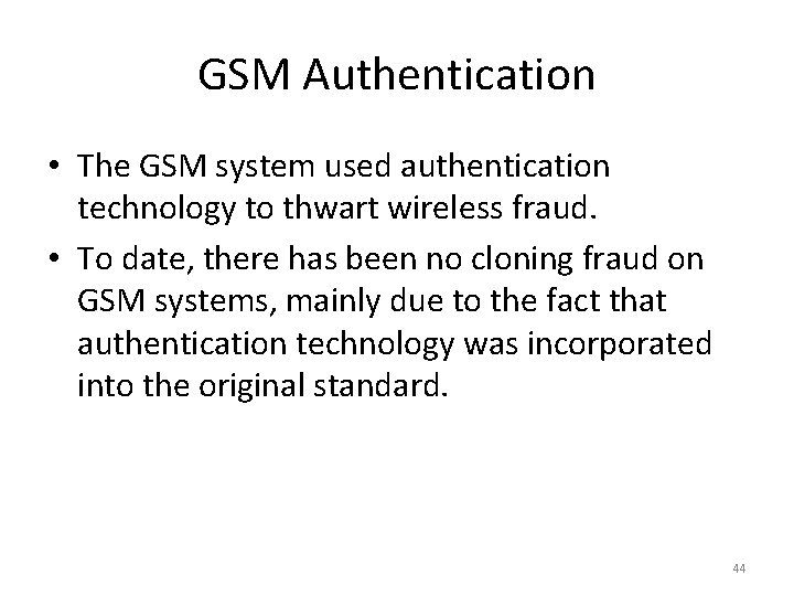GSM Authentication • The GSM system used authentication technology to thwart wireless fraud. •