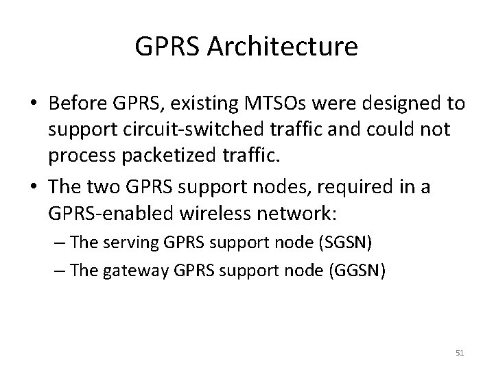 GPRS Architecture • Before GPRS, existing MTSOs were designed to support circuit-switched traffic and