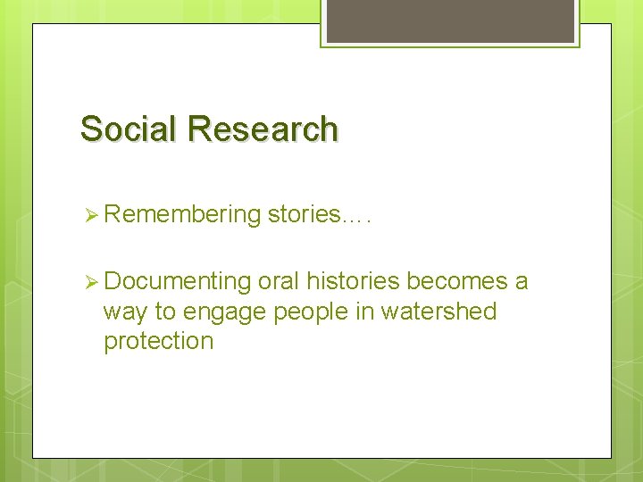 Social Research Ø Remembering Ø Documenting stories…. oral histories becomes a way to engage