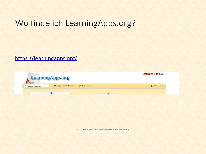 Wo finde ich Learning. Apps. org? https: //learningapps. org/ R. Loheit m. Bd. B