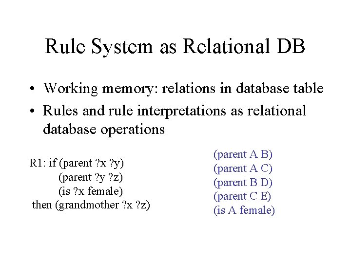 Rule System as Relational DB • Working memory: relations in database table • Rules
