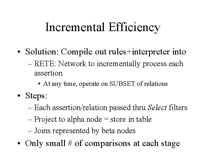 Incremental Efficiency • Solution: Compile out rules+interpreter into – RETE: Network to incrementally process