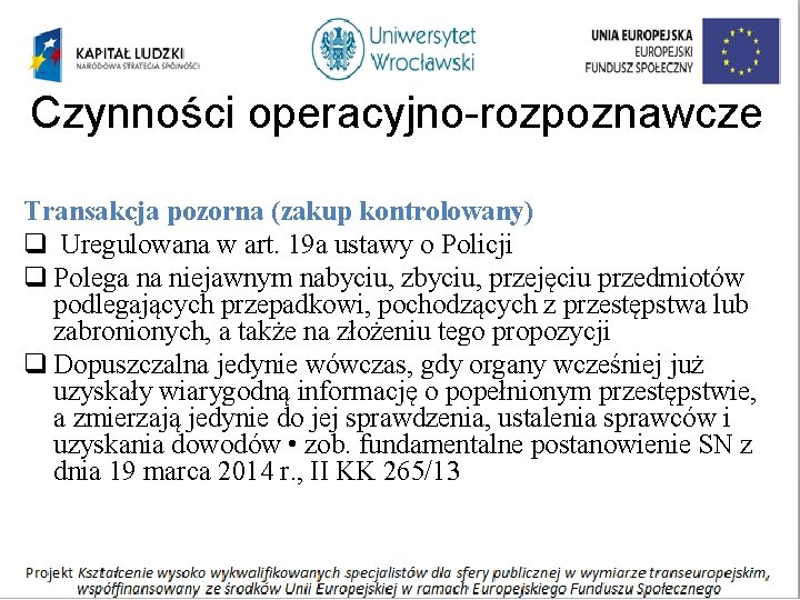 Czynności operacyjno-rozpoznawcze Transakcja pozorna (zakup kontrolowany) q Uregulowana w art. 19 a ustawy o