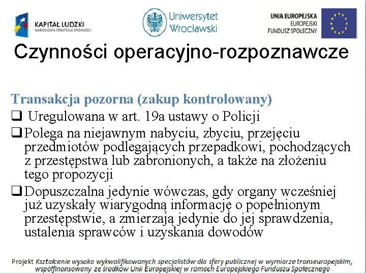 Czynności operacyjno-rozpoznawcze Transakcja pozorna (zakup kontrolowany) q Uregulowana w art. 19 a ustawy o