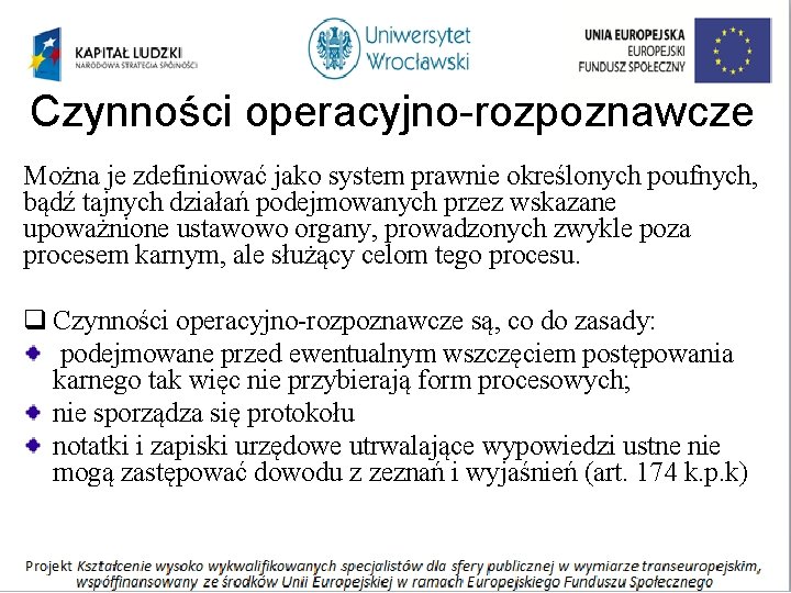 Czynności operacyjno-rozpoznawcze Można je zdefiniować jako system prawnie określonych poufnych, bądź tajnych działań podejmowanych