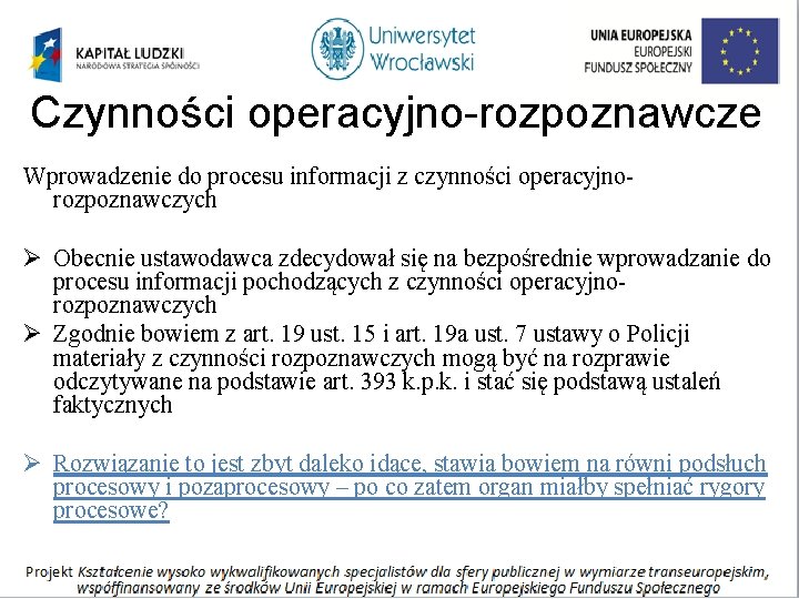 Czynności operacyjno-rozpoznawcze Wprowadzenie do procesu informacji z czynności operacyjnorozpoznawczych Ø Obecnie ustawodawca zdecydował się