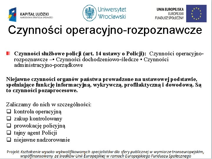 Czynności operacyjno-rozpoznawcze Czynności służbowe policji (art. 14 ustawy o Policji): Czynności operacyjnorozpoznawcze – •