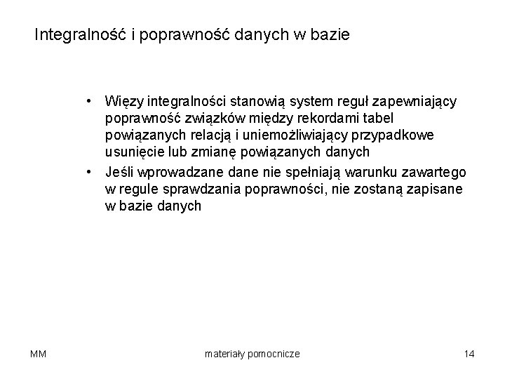 Integralność i poprawność danych w bazie • Więzy integralności stanowią system reguł zapewniający poprawność