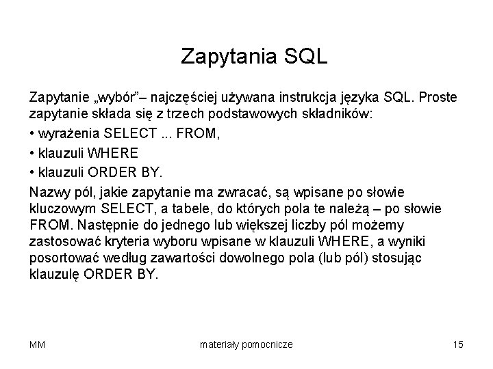 Zapytania SQL Zapytanie „wybór”– najczęściej używana instrukcja języka SQL. Proste zapytanie składa się z