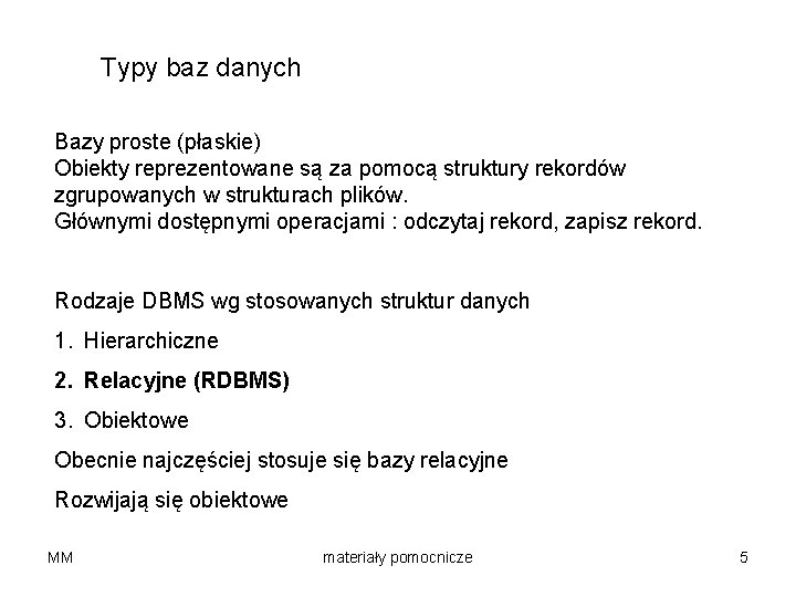 Typy baz danych Bazy proste (płaskie) Obiekty reprezentowane są za pomocą struktury rekordów zgrupowanych