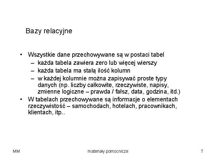 Bazy relacyjne • Wszystkie dane przechowywane są w postaci tabel – każda tabela zawiera