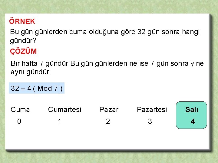 ÖRNEK Bu günlerden cuma olduğuna göre 32 gün sonra hangi gündür? ÇÖZÜM Bir hafta