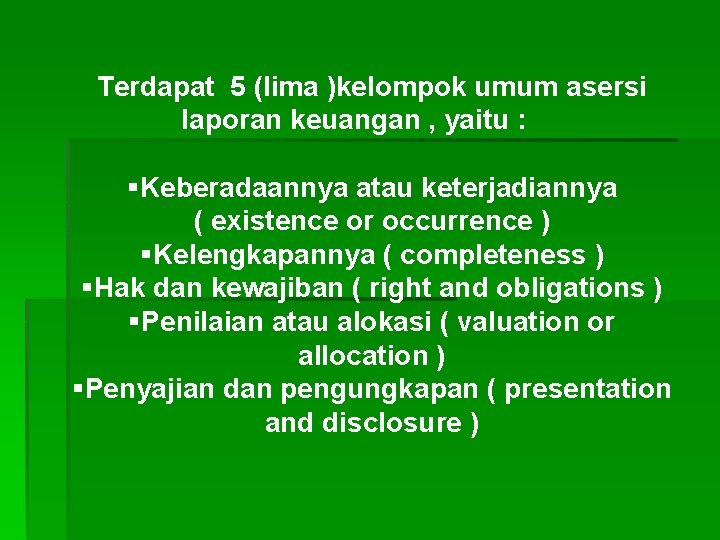 Terdapat 5 (lima )kelompok umum asersi laporan keuangan , yaitu : §Keberadaannya atau keterjadiannya