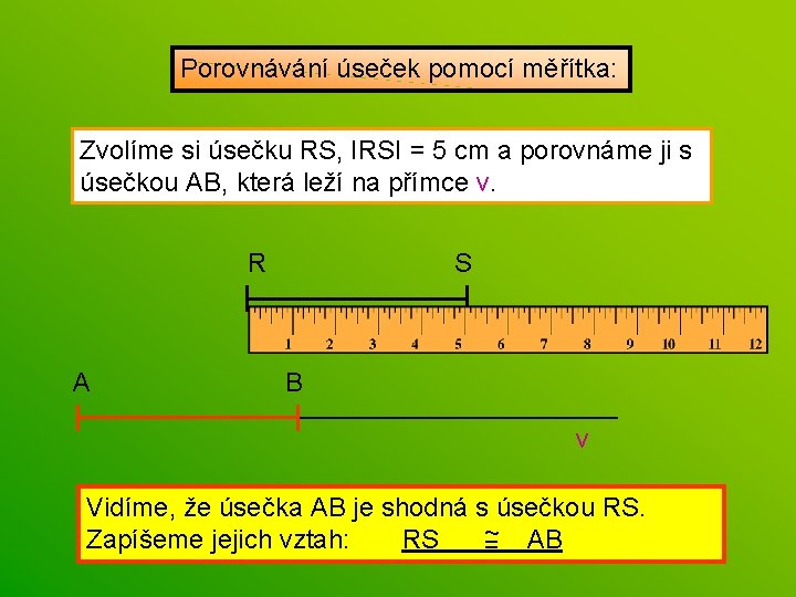 Porovnávání úseček pomocí měřítka: Zvolíme si úsečku RS, IRSI = 5 cm a porovnáme