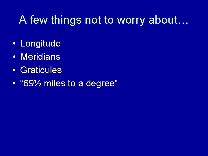 A few things not to worry about… • • Longitude Meridians Graticules “ 69½