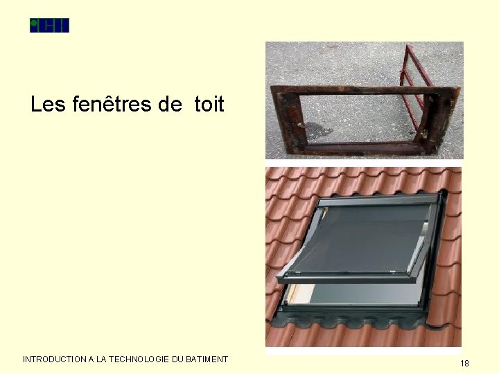 Les fenêtres de toit INTRODUCTION A LA TECHNOLOGIE DU BATIMENT 18 