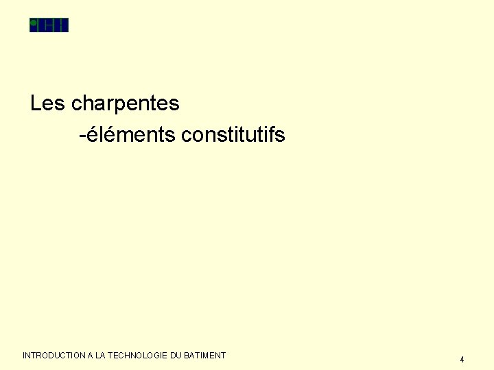 Les charpentes -éléments constitutifs INTRODUCTION A LA TECHNOLOGIE DU BATIMENT 4 