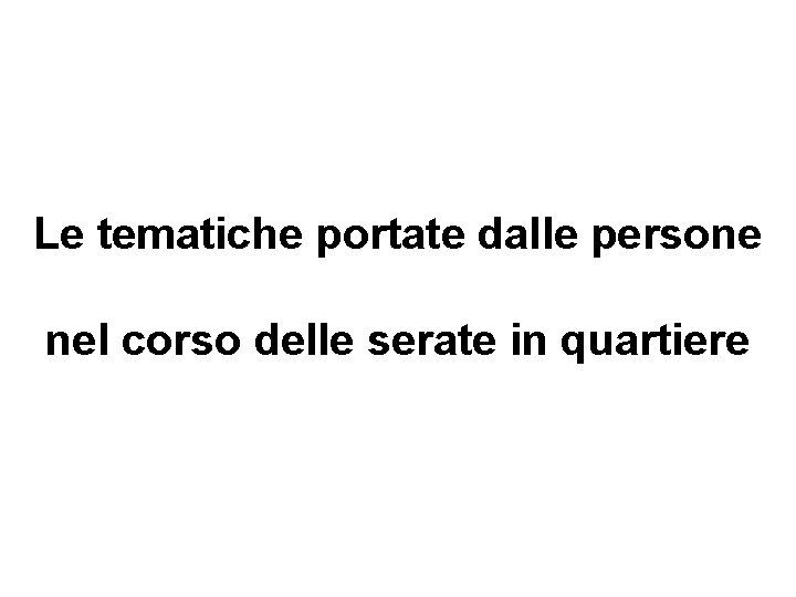 Le tematiche portate dalle persone nel corso delle serate in quartiere 