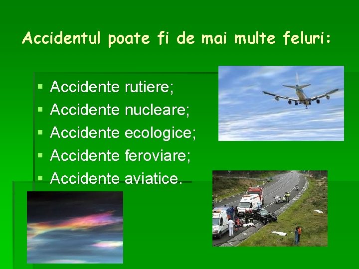 Accidentul poate fi de mai multe feluri: § § § Accidente rutiere; Accidente nucleare;