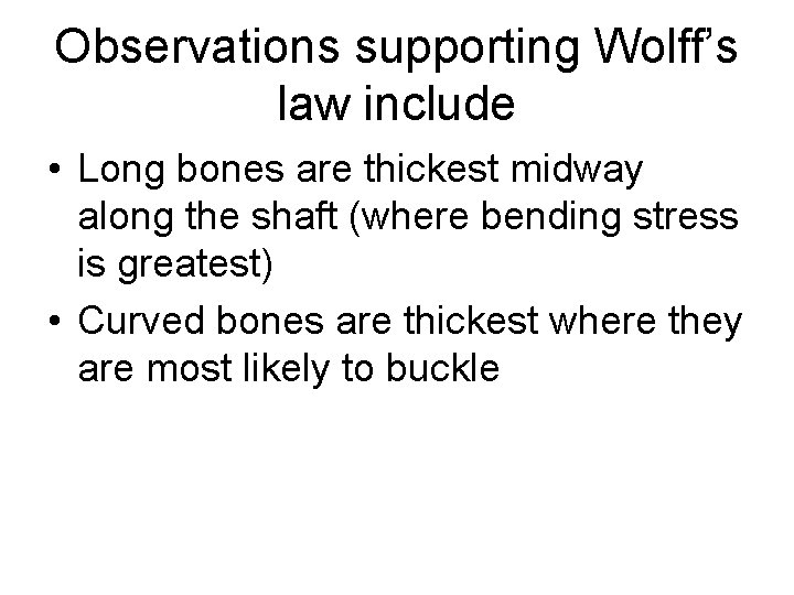 Observations supporting Wolff’s law include • Long bones are thickest midway along the shaft