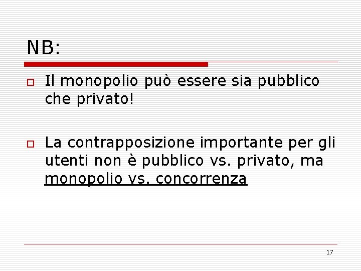 NB: o o Il monopolio può essere sia pubblico che privato! La contrapposizione importante